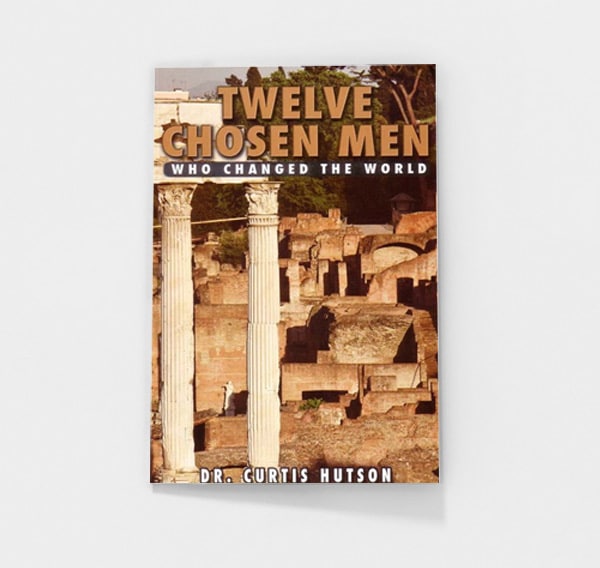 Twelve Chosen Men Who Changed the World by Curtis Hutson