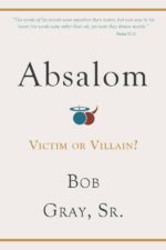Absalom- Victim or Villain by Bob Gray Sr