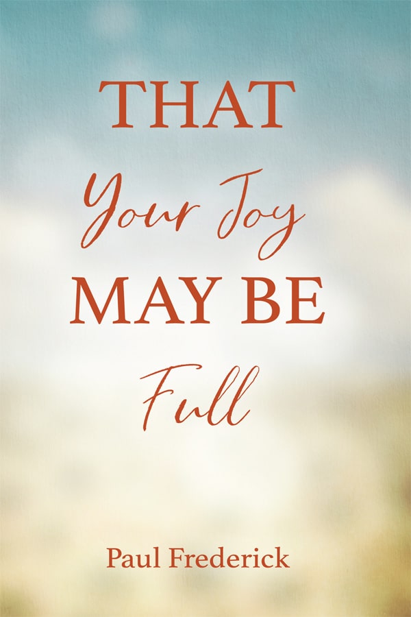That Your Joy May Be Full by Paul Frederick