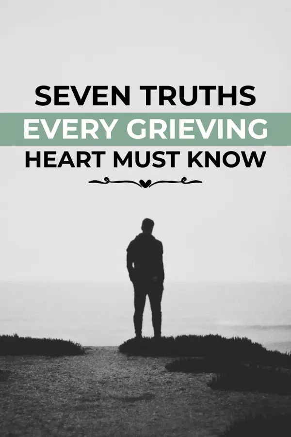 Seven Truths Every Grieving Heart Must Know